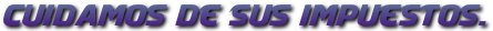 CUIDAMOS DE SUS IMPUESTOS